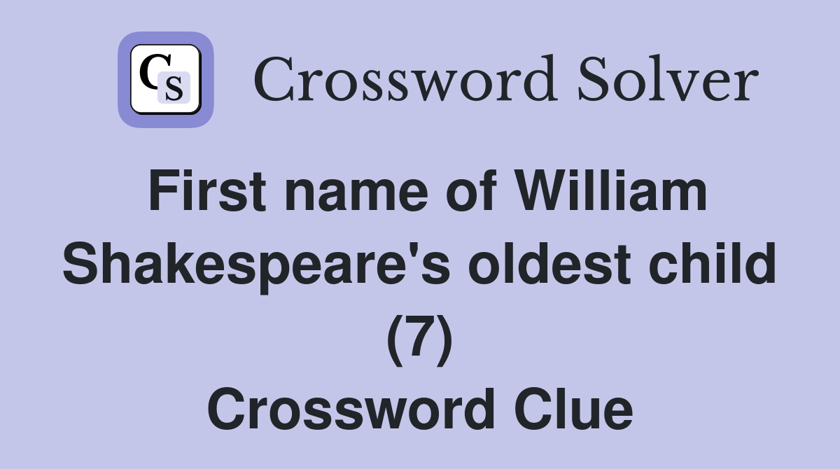 First name of William Shakespeare's oldest child (7) Crossword Clue